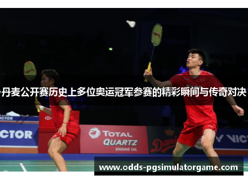丹麦公开赛历史上多位奥运冠军参赛的精彩瞬间与传奇对决