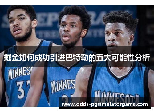 掘金如何成功引进巴特勒的五大可能性分析