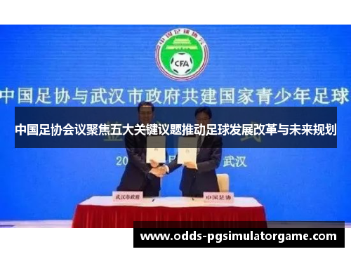 中国足协会议聚焦五大关键议题推动足球发展改革与未来规划