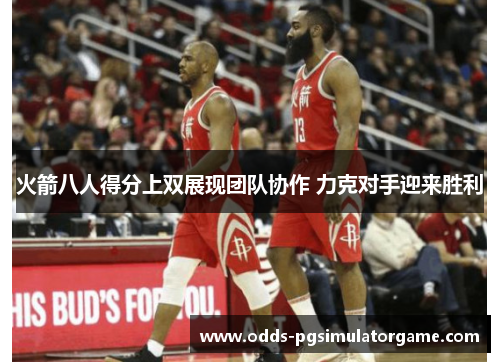 火箭八人得分上双展现团队协作 力克对手迎来胜利