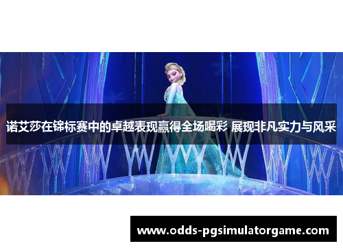 诺艾莎在锦标赛中的卓越表现赢得全场喝彩 展现非凡实力与风采