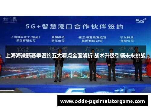 上海海港新赛季签约五大看点全面解析 战术升级引领未来挑战