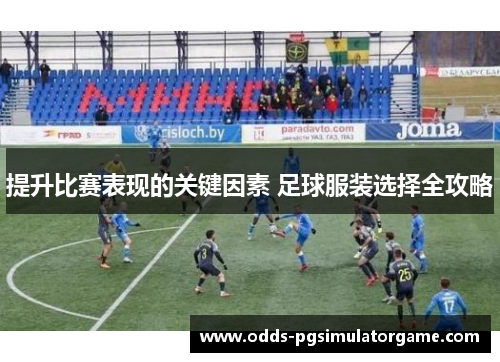 提升比赛表现的关键因素 足球服装选择全攻略