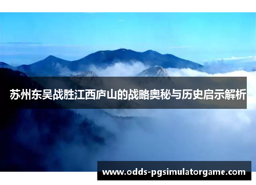 苏州东吴战胜江西庐山的战略奥秘与历史启示解析