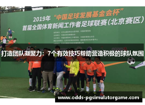 打造团队凝聚力：7个有效技巧帮助营造积极的球队氛围