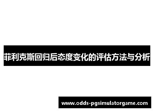 菲利克斯回归后态度变化的评估方法与分析