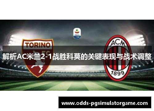 解析AC米兰2-1战胜科莫的关键表现与战术调整 解析AC米兰2-1战胜科莫的关键表现与战术调整