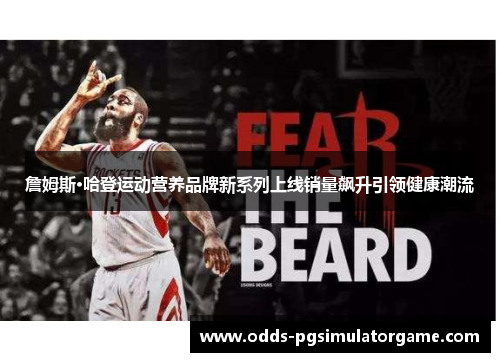 詹姆斯·哈登运动营养品牌新系列上线销量飙升引领健康潮流