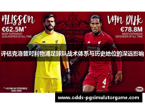 评估克洛普对利物浦足球队战术体系与历史地位的深远影响 评估克洛普对利物浦足球队战术体系与历史地位的深远影响