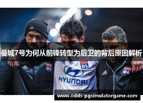 曼城7号为何从前锋转型为后卫的背后原因解析 曼城7号为何从前锋转型为后卫的背后原因解析
