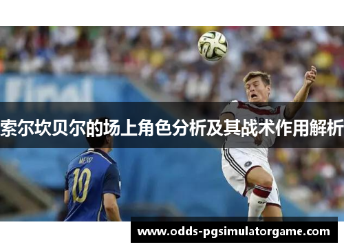 索尔坎贝尔的场上角色分析及其战术作用解析