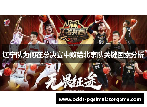 辽宁队为何在总决赛中败给北京队关键因素分析 辽宁队为何在总决赛中败给北京队关键因素分析