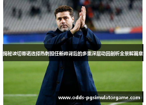揭秘波切蒂诺选择热刺担任新帅背后的多重深层动因剖析全景解篇章 揭秘波切蒂诺选择热刺担任新帅背后的多重深层动因剖析全景解篇章