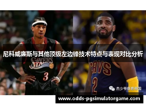 尼科威廉斯与其他顶级左边锋技术特点与表现对比分析