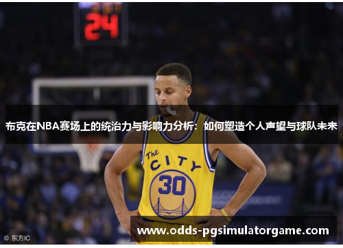 布克在NBA赛场上的统治力与影响力分析：如何塑造个人声望与球队未来