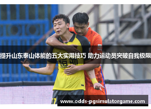 提升山东泰山体能的五大实用技巧 助力运动员突破自我极限