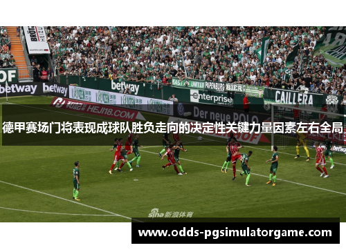 德甲赛场门将表现成球队胜负走向的决定性关键力量因素左右全局