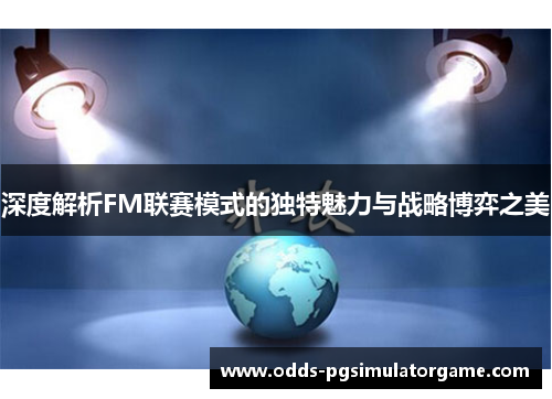 深度解析FM联赛模式的独特魅力与战略博弈之美