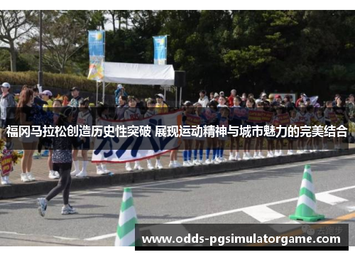 福冈马拉松创造历史性突破 展现运动精神与城市魅力的完美结合