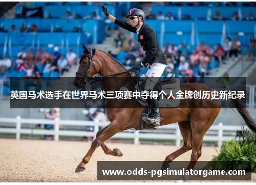 英国马术选手在世界马术三项赛中夺得个人金牌创历史新纪录
