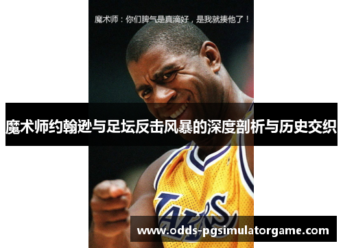 魔术师约翰逊与足坛反击风暴的深度剖析与历史交织